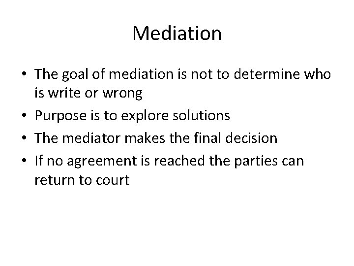 Mediation • The goal of mediation is not to determine who is write or