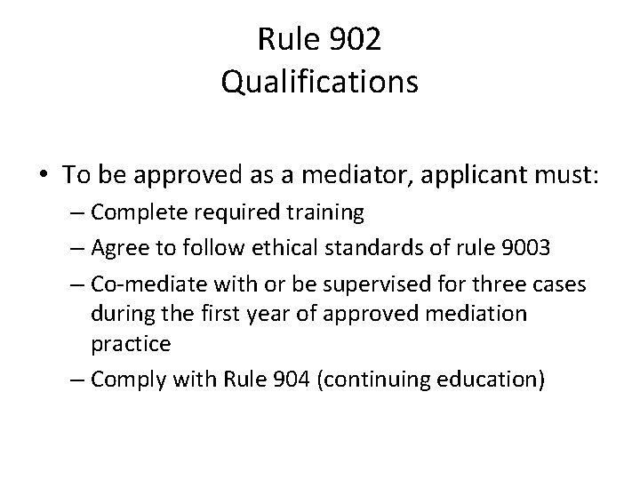 Rule 902 Qualifications • To be approved as a mediator, applicant must: – Complete