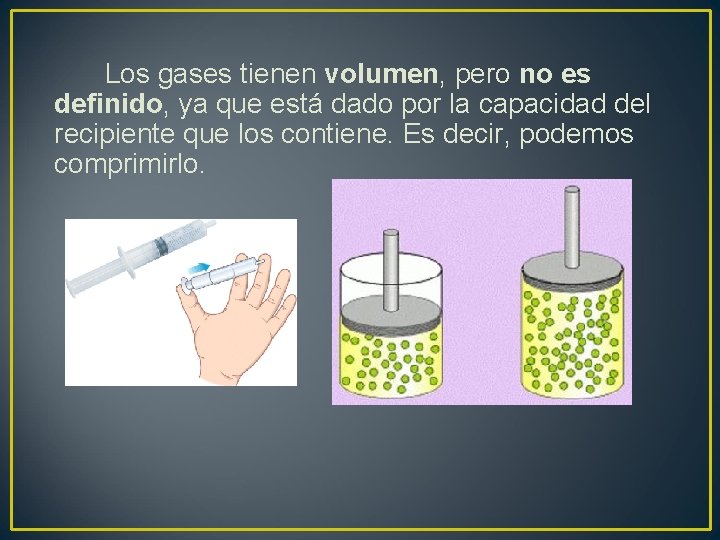 Los gases tienen volumen, pero no es definido, ya que está dado por la