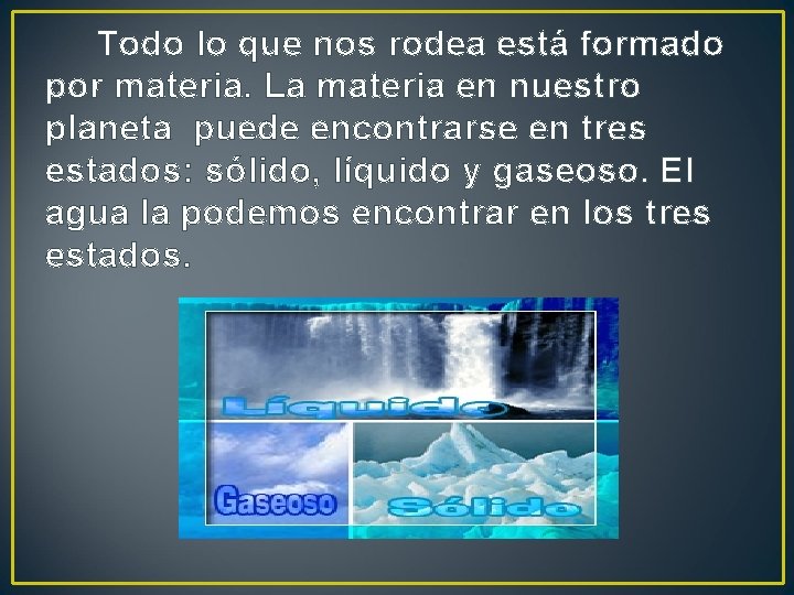 Todo lo que nos rodea está formado por materia. La materia en nuestro planeta