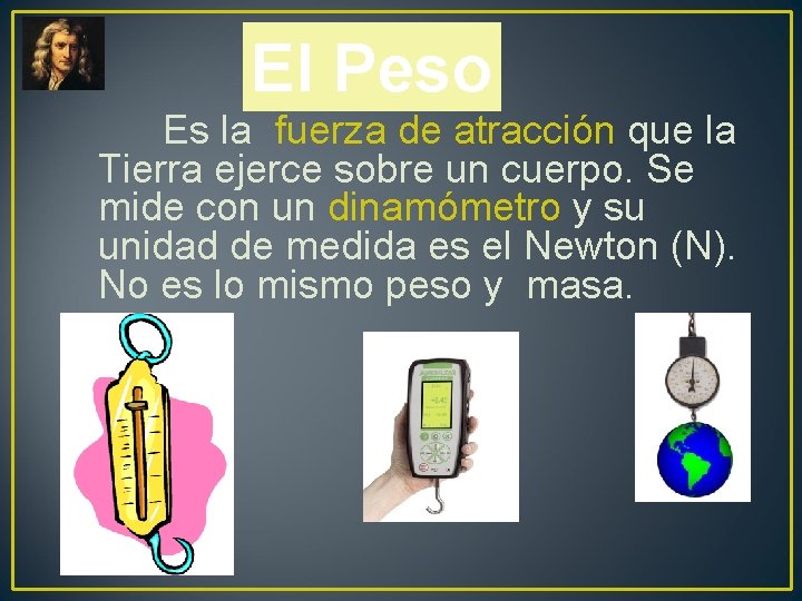 El Peso Es la fuerza de atracción que la Tierra ejerce sobre un cuerpo.