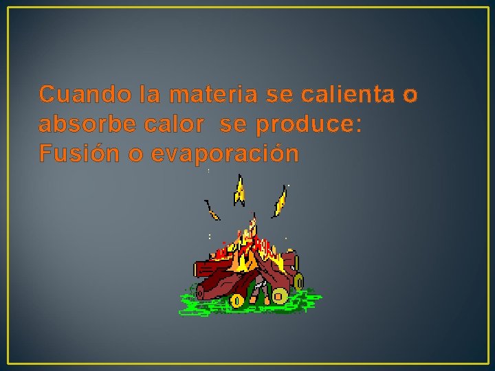 Cuando la materia se calienta o absorbe calor se produce: Fusión o evaporación 