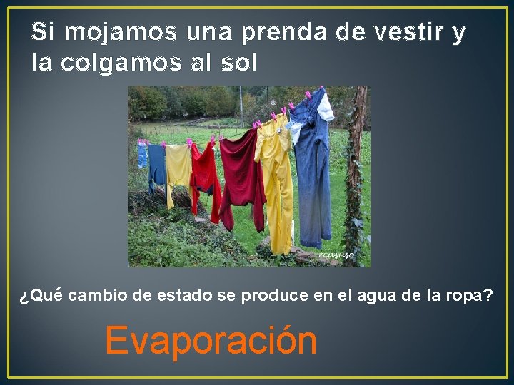 Si mojamos una prenda de vestir y la colgamos al sol ¿Qué cambio de