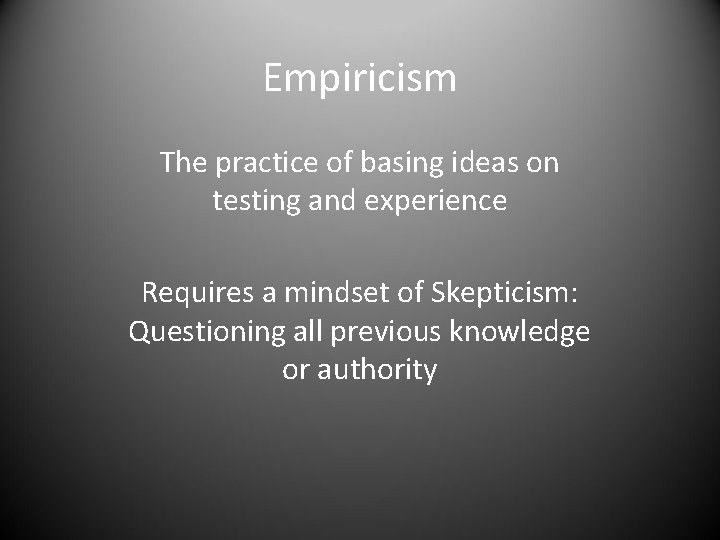 Empiricism The practice of basing ideas on testing and experience Requires a mindset of