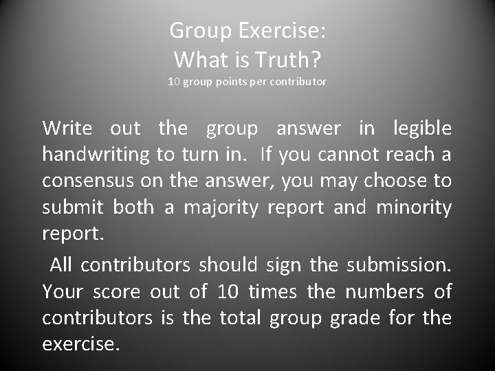 Group Exercise: What is Truth? 10 group points per contributor Write out the group