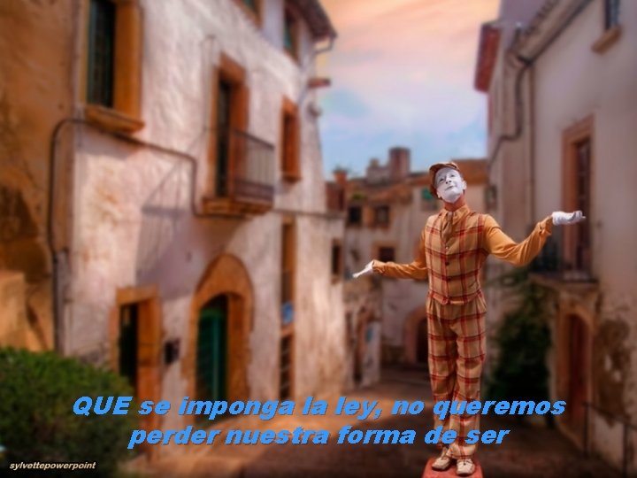 QUE se imponga la ley, no queremos perder nuestra forma de ser 