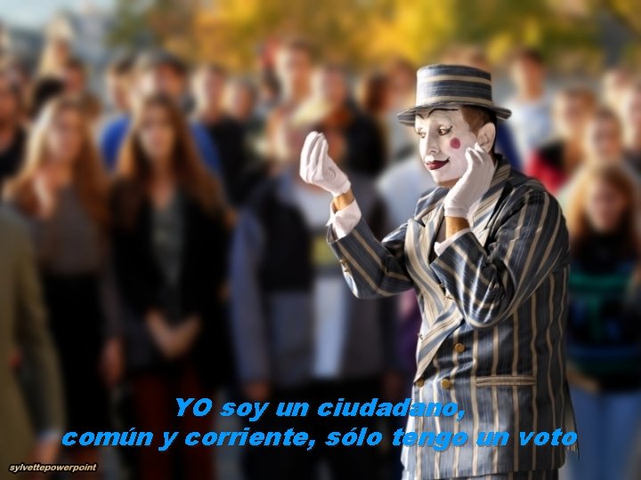 YO soy un ciudadano, común y corriente, sólo tengo un voto 