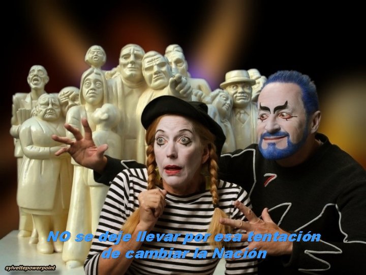 NO se deje llevar por esa tentación de cambiar la Nación 