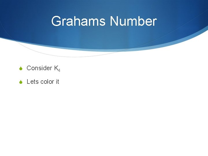 Grahams Number S Consider K 4 S Lets color it 