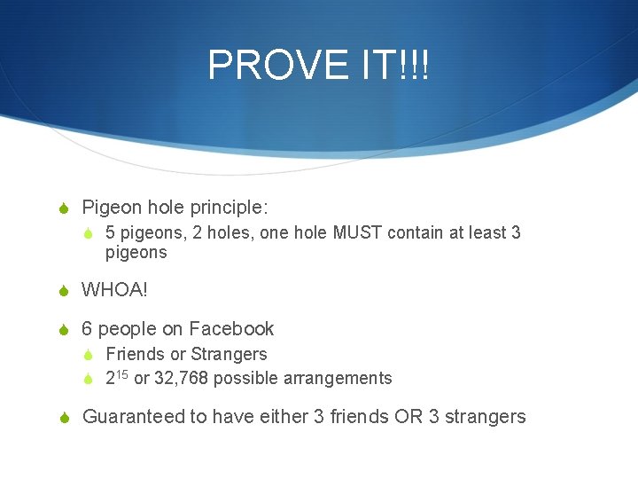 PROVE IT!!! S Pigeon hole principle: S 5 pigeons, 2 holes, one hole MUST