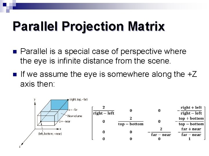 Parallel Projection Matrix n Parallel is a special case of perspective where the eye