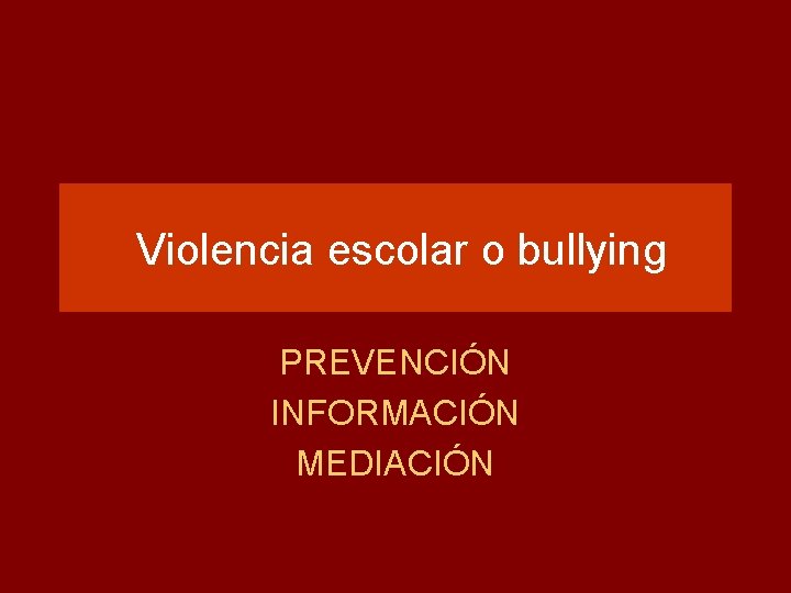Violencia escolar o bullying PREVENCIÓN INFORMACIÓN MEDIACIÓN 
