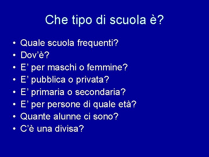 Che tipo di scuola è? • • Quale scuola frequenti? Dov’è? E’ per maschi
