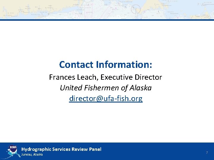 Contact Information: Frances Leach, Executive Director United Fishermen of Alaska director@ufa-fish. org Hydrographic Services