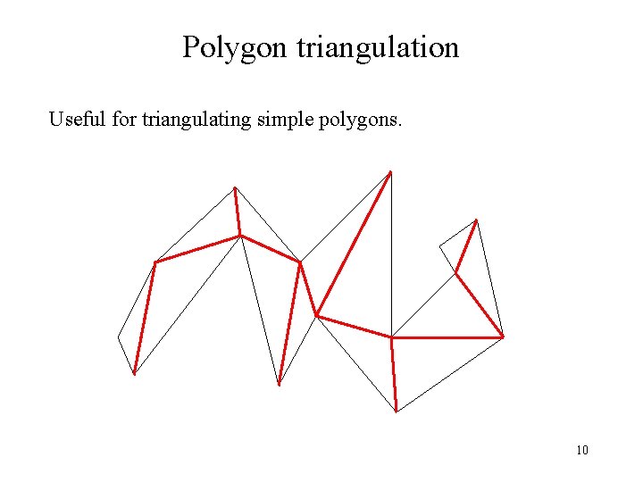 Polygon triangulation Useful for triangulating simple polygons. 10 