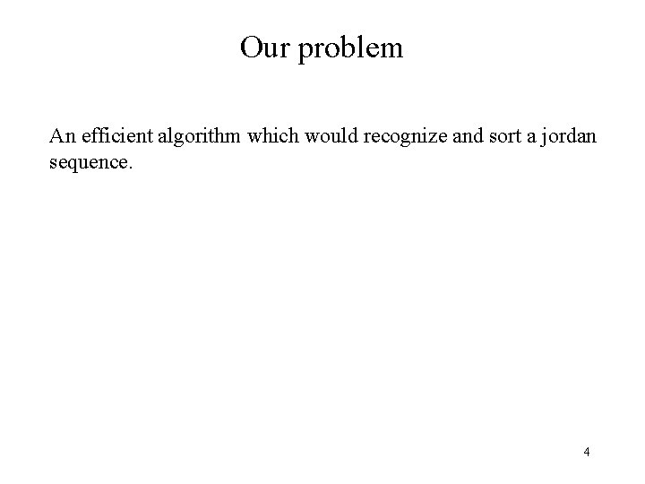 Our problem An efficient algorithm which would recognize and sort a jordan sequence. 4