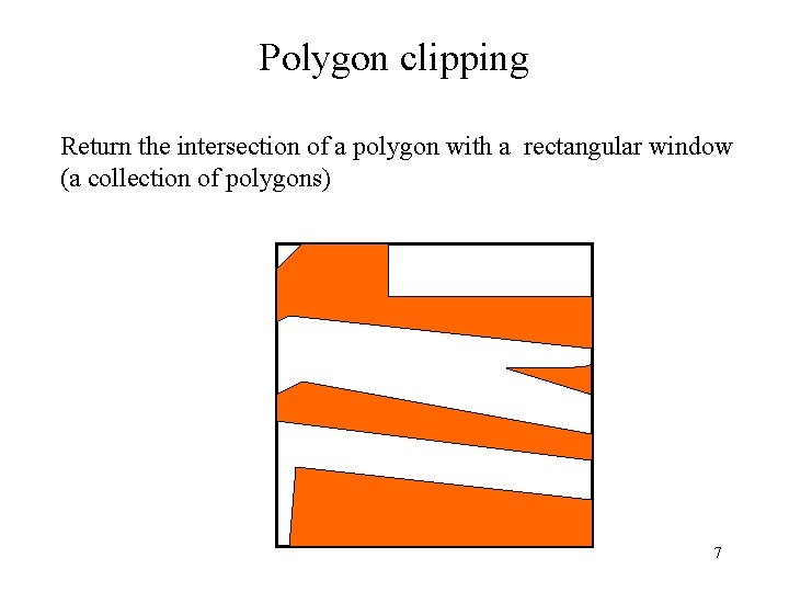 Polygon clipping Return the intersection of a polygon with a rectangular window (a collection