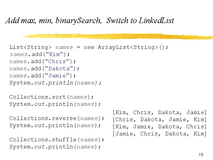 Add max, min, binary. Search, Switch to Linked. List<String> names = new Array. List<String>();