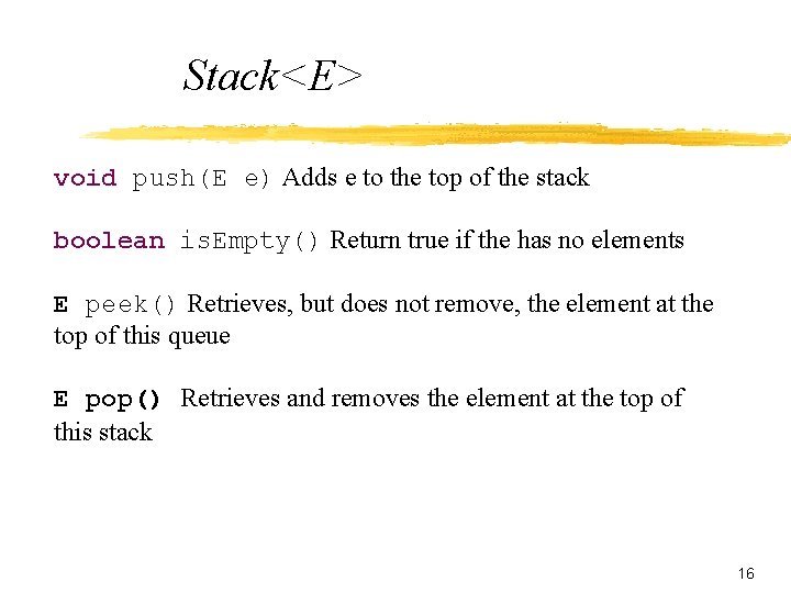 Stack<E> void push(E e) Adds e to the top of the stack boolean is.