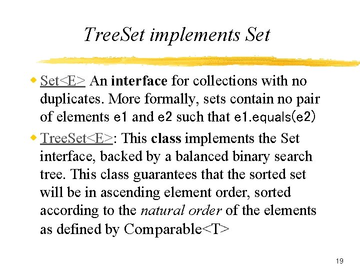 Tree. Set implements Set w Set<E> An interface for collections with no duplicates. More