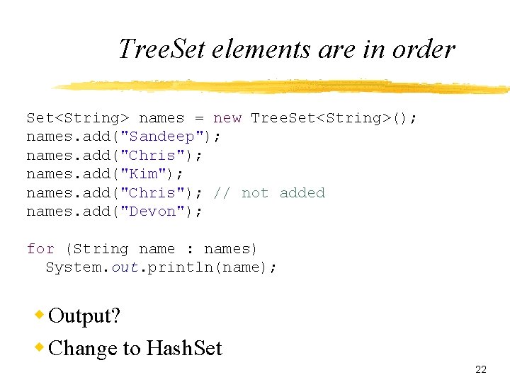 Tree. Set elements are in order Set<String> names = new Tree. Set<String>(); names. add("Sandeep");