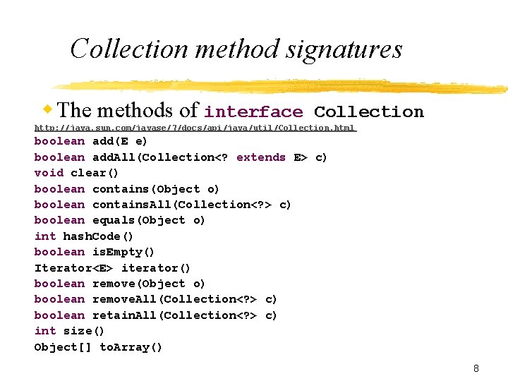 Collection method signatures w The methods of interface Collection http: //java. sun. com/javase/7/docs/api/java/util/Collection. html