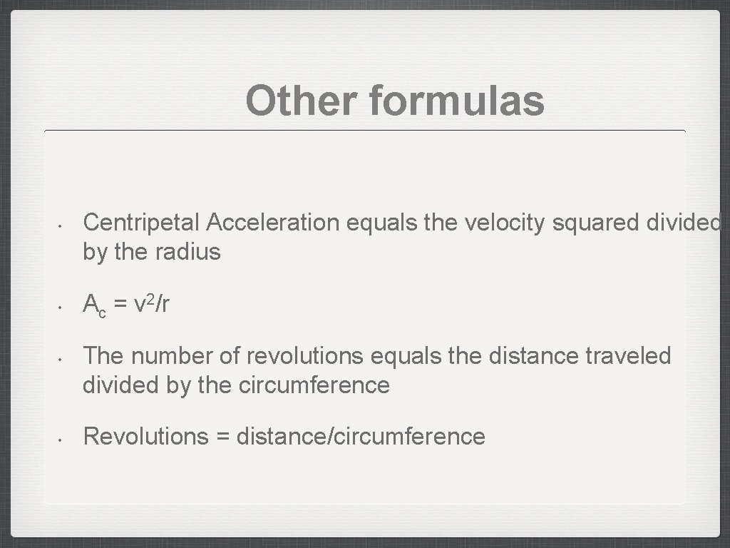 Other formulas • • Centripetal Acceleration equals the velocity squared divided by the radius