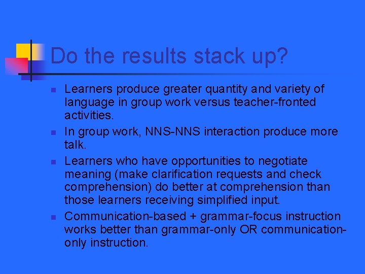 Do the results stack up? n n Learners produce greater quantity and variety of