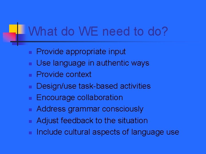 What do WE need to do? n n n n Provide appropriate input Use