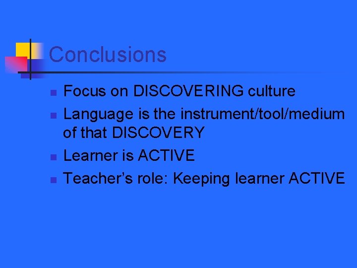 Conclusions n n Focus on DISCOVERING culture Language is the instrument/tool/medium of that DISCOVERY