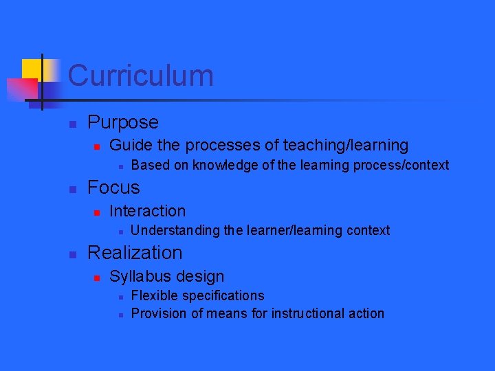 Curriculum n Purpose n Guide the processes of teaching/learning n n Focus n Interaction