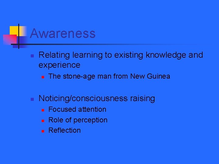 Awareness n Relating learning to existing knowledge and experience n n The stone-age man