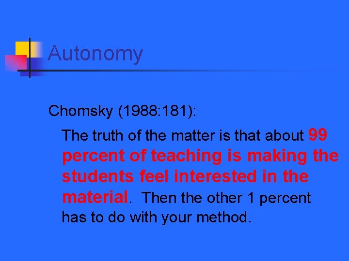 Autonomy Chomsky (1988: 181): The truth of the matter is that about 99 percent