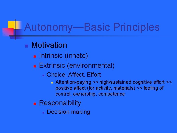 Autonomy—Basic Principles n Motivation n n Intrinsic (innate) Extrinsic (environmental) n Choice, Affect, Effort