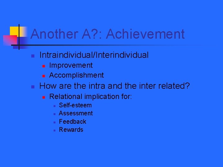 Another A? : Achievement n Intraindividual/Interindividual n n n Improvement Accomplishment How are the