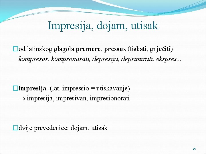 Impresija, dojam, utisak �od latinskog glagola premere, pressus (tiskati, gnječiti) kompresor, kompromirati, depresija, deprimirati,