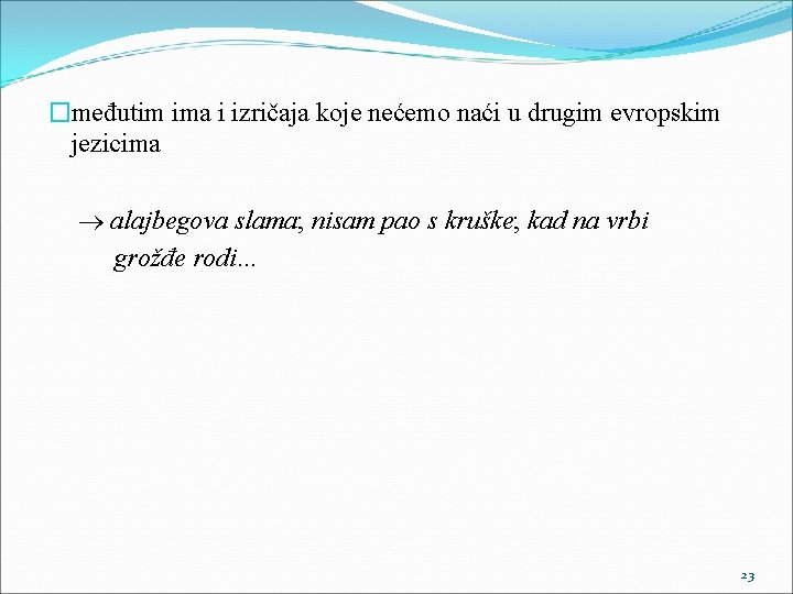 �međutim ima i izričaja koje nećemo naći u drugim evropskim jezicima alajbegova slama; nisam