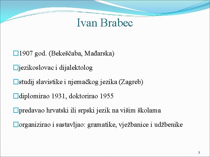 Ivan Brabec � 1907 god. (Bekeščaba, Mađarska) �jezikoslovac i dijalektolog �studij slavistike i njemačkog
