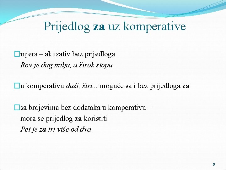 Prijedlog za uz komperative �mjera – akuzativ bez prijedloga Rov je dug milju, a