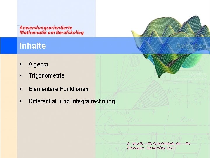 Inhalte • Algebra • Trigonometrie • Elementare Funktionen • Differential- und Integralrechnung R. Wurth,