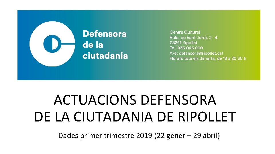 ACTUACIONS DEFENSORA DE LA CIUTADANIA DE RIPOLLET Dades primer trimestre 2019 (22 gener –