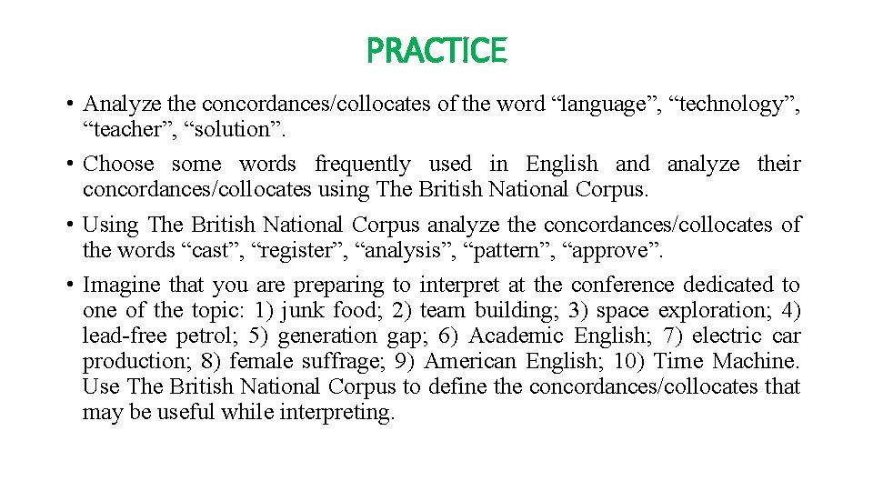 PRACTICE • Analyze the concordances/collocates of the word “language”, “technology”, “teacher”, “solution”. • Choose