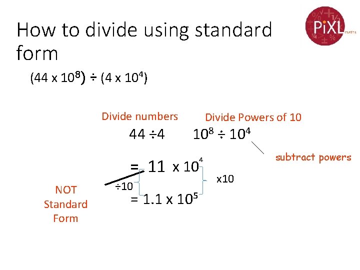How to divide using standard form (44 x 108) ÷ (4 x 10⁴) Divide