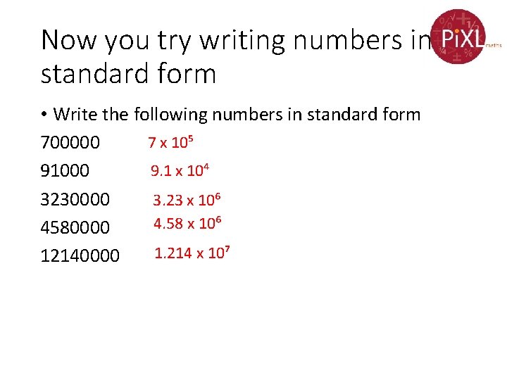 Now you try writing numbers in standard form • Write the following numbers in
