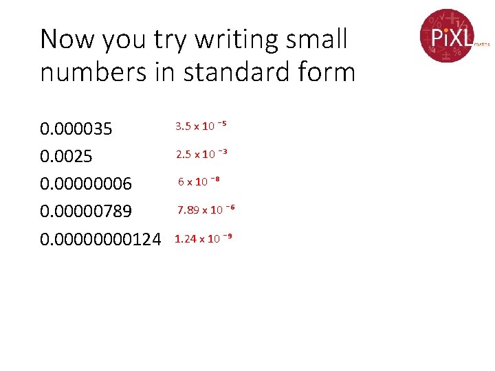 Now you try writing small numbers in standard form 0. 000035 0. 0025 0.