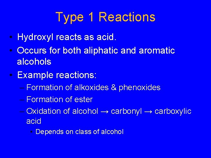 Type 1 Reactions • Hydroxyl reacts as acid. • Occurs for both aliphatic and