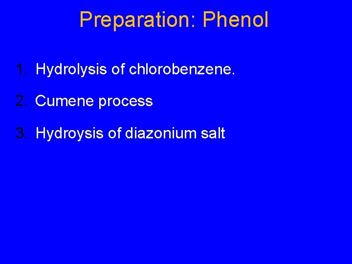 Preparation: Phenol 1. Hydrolysis of chlorobenzene. 2. Cumene process 3. Hydroysis of diazonium salt