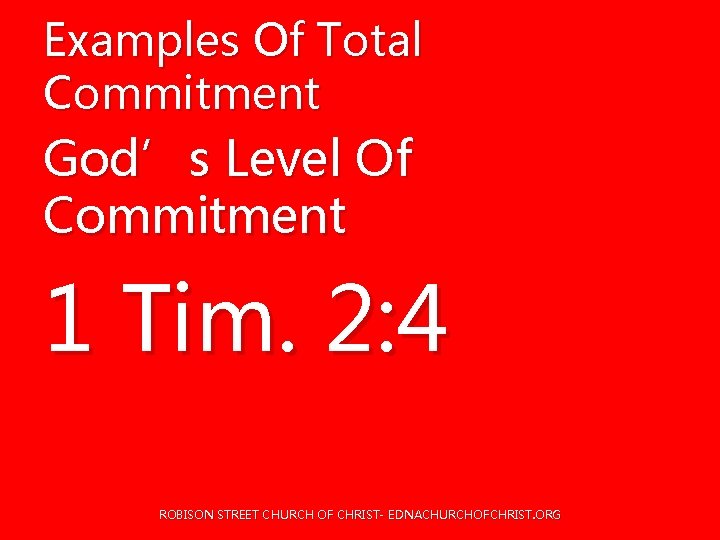 Examples Of Total Commitment God’s Level Of Commitment 1 Tim. 2: 4 ROBISON STREET Examples Of Total Commitment God’s Level Of Commitment 1 Tim. 2: 4 ROBISON STREET