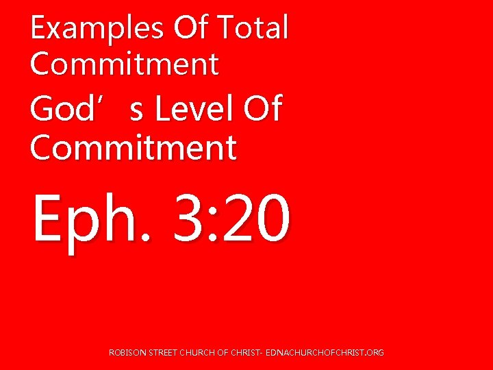 Examples Of Total Commitment God’s Level Of Commitment Eph. 3: 20 ROBISON STREET CHURCH Examples Of Total Commitment God’s Level Of Commitment Eph. 3: 20 ROBISON STREET CHURCH