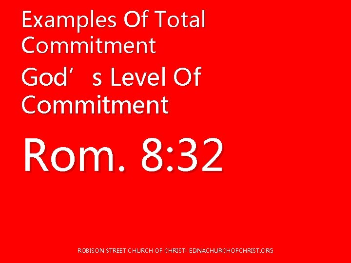 Examples Of Total Commitment God’s Level Of Commitment Rom. 8: 32 ROBISON STREET CHURCH Examples Of Total Commitment God’s Level Of Commitment Rom. 8: 32 ROBISON STREET CHURCH